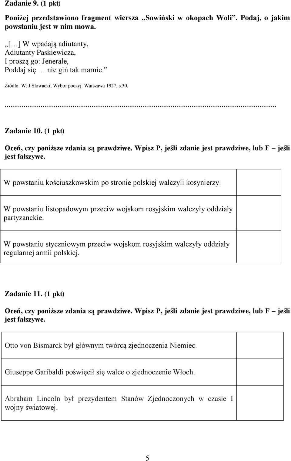 (1 pkt) Oceń, czy poniższe zdania są prawdziwe. Wpisz P, jeśli zdanie jest prawdziwe, lub F jeśli jest fałszywe. W powstaniu kościuszkowskim po stronie polskiej walczyli kosynierzy.