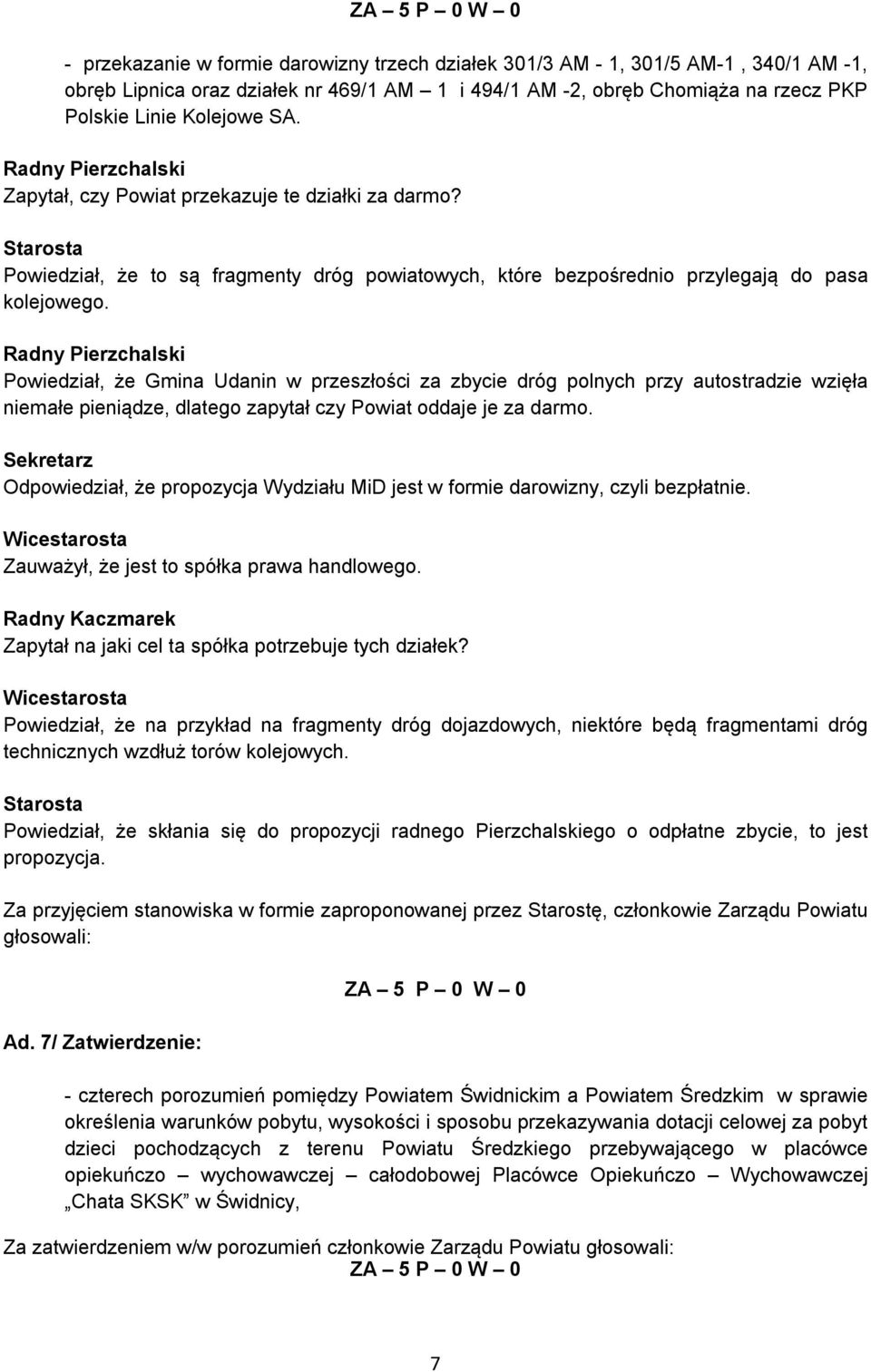 Radny Pierzchalski Powiedział, że Gmina Udanin w przeszłości za zbycie dróg polnych przy autostradzie wzięła niemałe pieniądze, dlatego zapytał czy Powiat oddaje je za darmo.