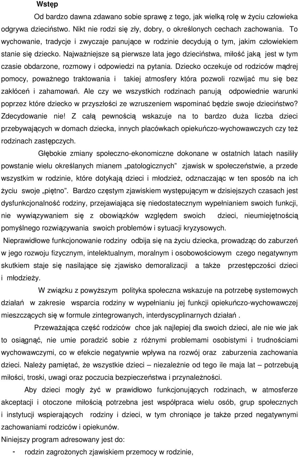 Najważniejsze są pierwsze lata jego dzieciństwa, miłość jaką jest w tym czasie obdarzone, rozmowy i odpowiedzi na pytania.