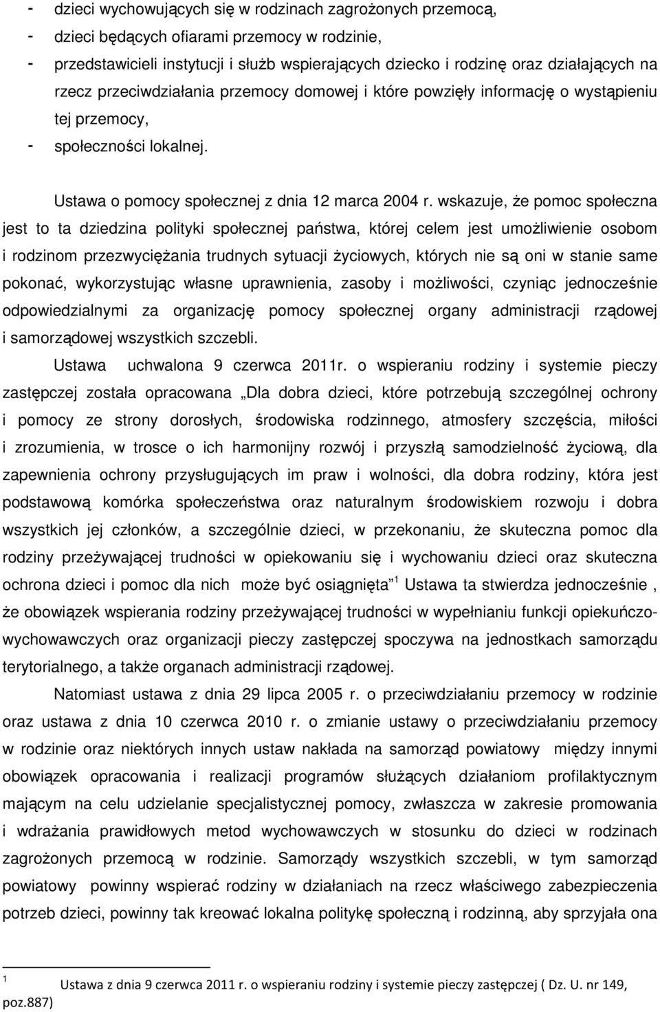 wskazuje, że pomoc społeczna jest to ta dziedzina polityki społecznej państwa, której celem jest umożliwienie osobom i rodzinom przezwyciężania trudnych sytuacji życiowych, których nie są oni w