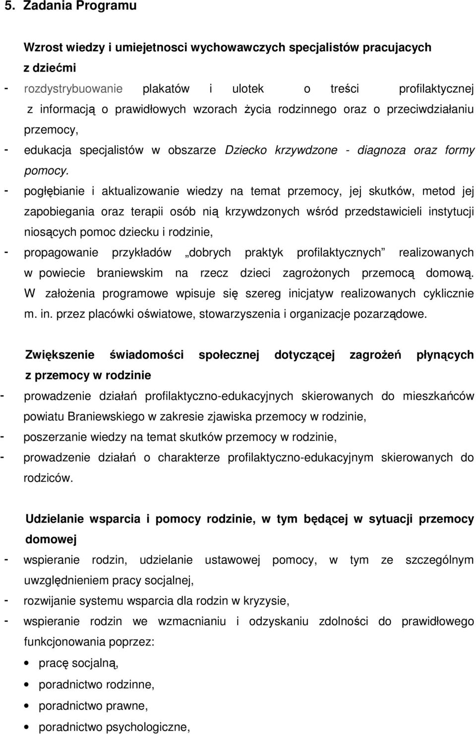 - pogłębianie i aktualizowanie wiedzy na temat przemocy, jej skutków, metod jej zapobiegania oraz terapii osób nią krzywdzonych wśród przedstawicieli instytucji niosących pomoc dziecku i rodzinie, -