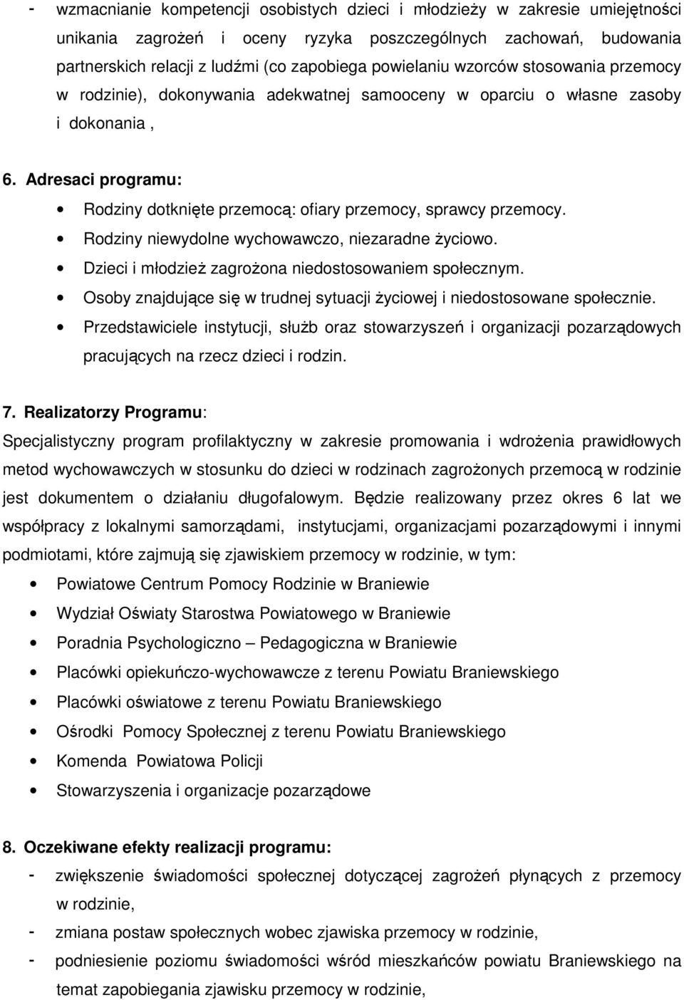 Adresaci programu: Rodziny dotknięte przemocą: ofiary przemocy, sprawcy przemocy. Rodziny niewydolne wychowawczo, niezaradne życiowo. Dzieci i młodzież zagrożona niedostosowaniem społecznym.