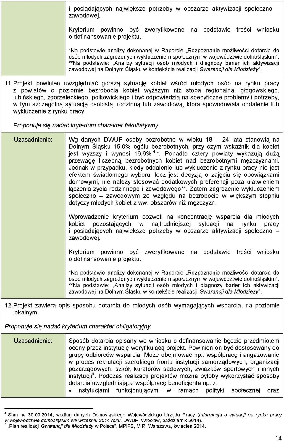 Projekt powinien uwzględniać gorszą sytuację kobiet wśród młodych osób na rynku pracy z powiatów o poziomie bezrobocia kobiet wyższym niż stopa regionalna: głogowskiego, lubińskiego, zgorzeleckiego,