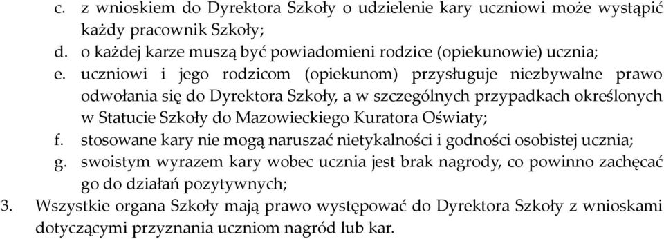 uczniowi i jego rodzicom (opiekunom) przysługuje niezbywalne prawo odwołania się do Dyrektora Szkoły, a w szczególnych przypadkach określonych w Statucie Szkoły do