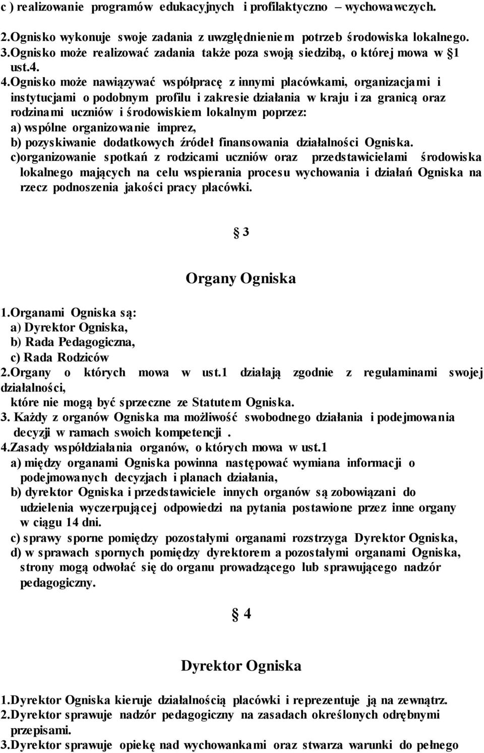 Ognisko może nawiązywać współpracę z innymi placówkami, organizacjami i instytucjami o podobnym profilu i zakresie działania w kraju i za granicą oraz rodzinami uczniów i środowiskiem lokalnym