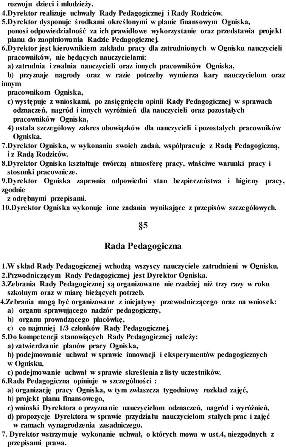 Dyrektor jest kierownikiem zakładu pracy dla zatrudnionych w Ognisku nauczycieli pracowników, nie będących nauczycielami: a) zatrudnia i zwalnia nauczycieli oraz innych pracowników Ogniska, b)