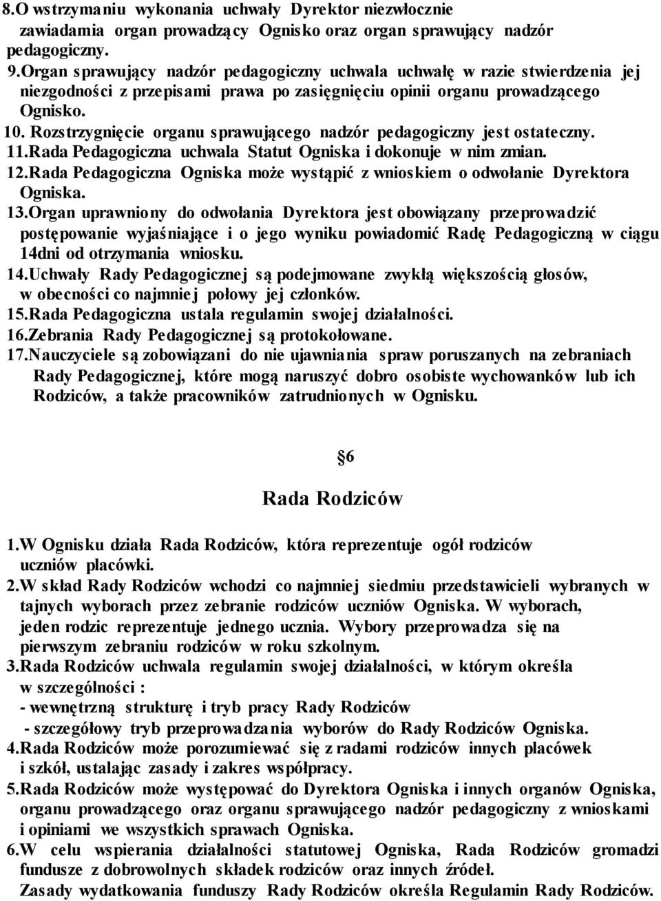 Rozstrzygnięcie organu sprawującego nadzór pedagogiczny jest ostateczny. 11.Rada Pedagogiczna uchwala Statut Ogniska i dokonuje w nim zmian. 12.