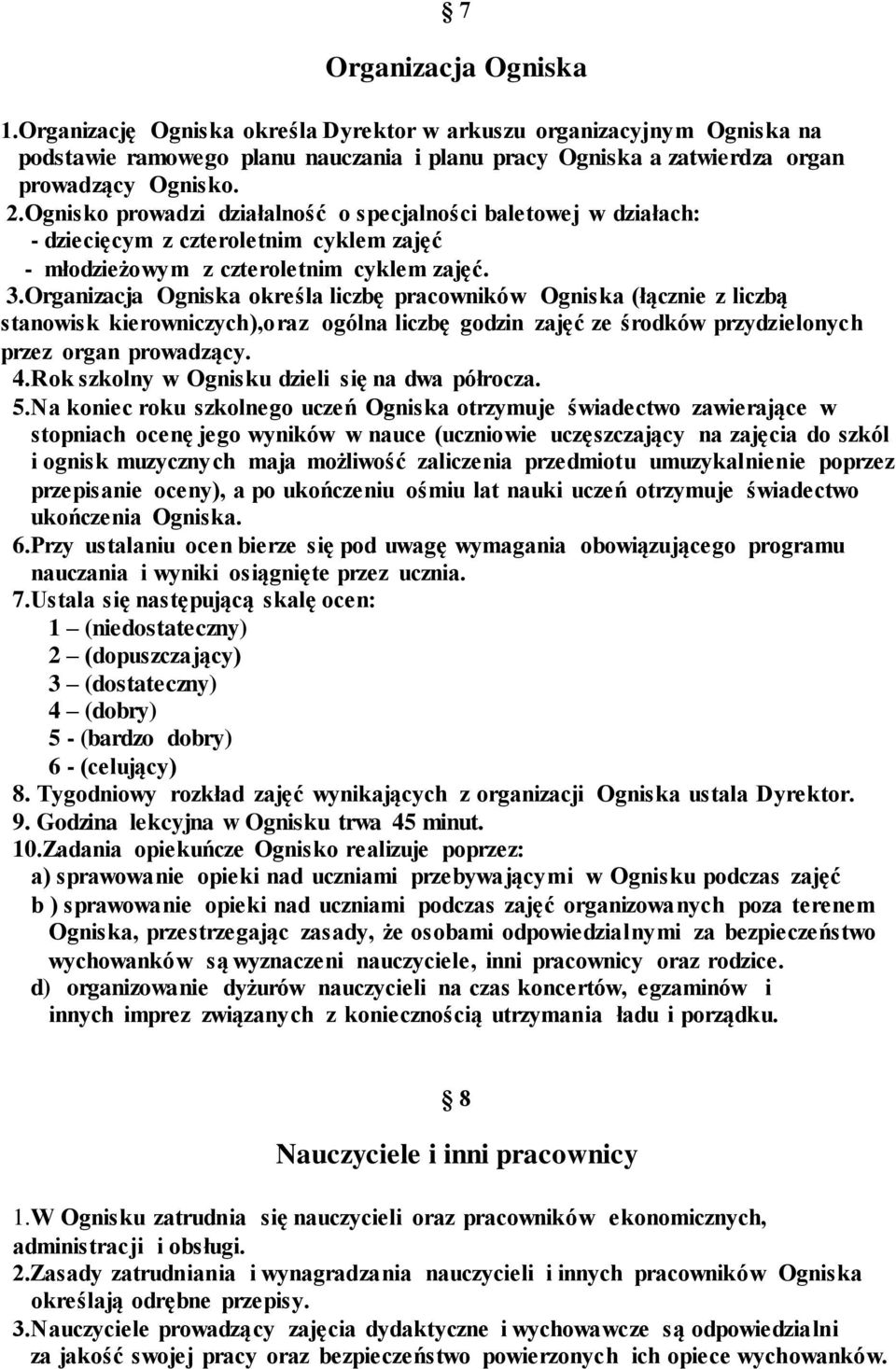 Organizacja Ogniska określa liczbę pracowników Ogniska (łącznie z liczbą stanowisk kierowniczych),oraz ogólna liczbę godzin zajęć ze środków przydzielonych przez organ prowadzący. 4.