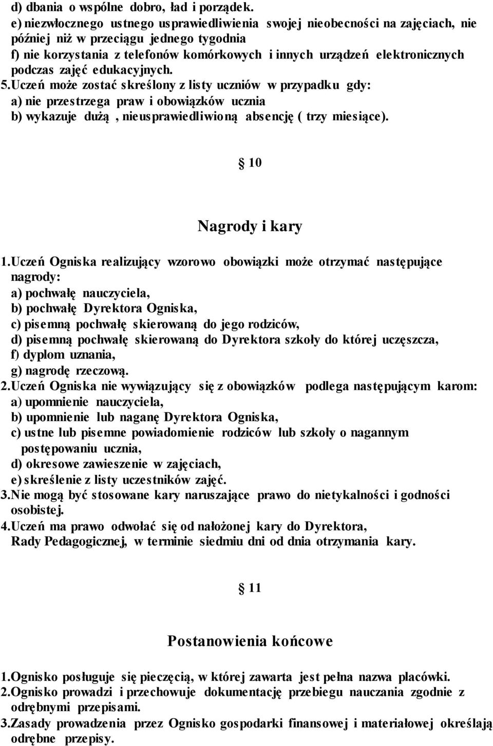 podczas zajęć edukacyjnych. 5.Uczeń może zostać skreślony z listy uczniów w przypadku gdy: a) nie przestrzega praw i obowiązków ucznia b) wykazuje dużą, nieusprawiedliwioną absencję ( trzy miesiące).