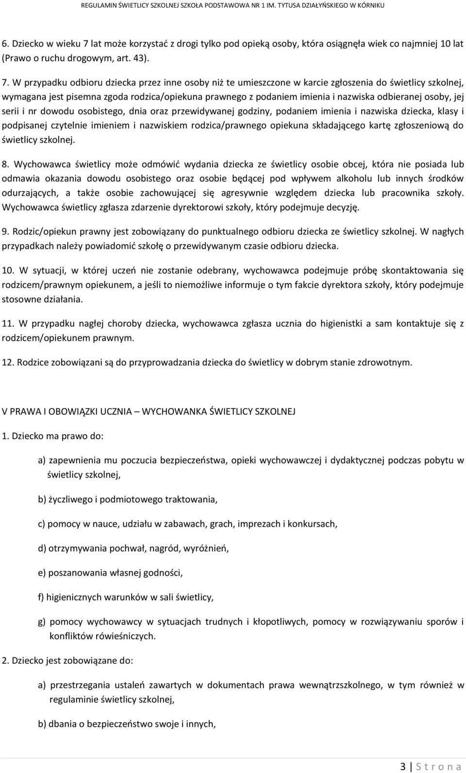 W przypadku odbioru dziecka przez inne osoby niż te umieszczone w karcie zgłoszenia do świetlicy szkolnej, wymagana jest pisemna zgoda rodzica/opiekuna prawnego z podaniem imienia i nazwiska