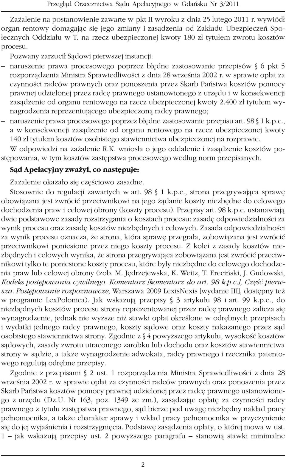 Pozwany zarzuci³ S¹dowi pierwszej instancji: naruszenie prawa procesowego poprzez b³êdne zastosowanie przepisów 6 pkt 5 rozporz¹dzenia Ministra Sprawiedliwoœci z dnia 28 wrzeœnia 2002 r.