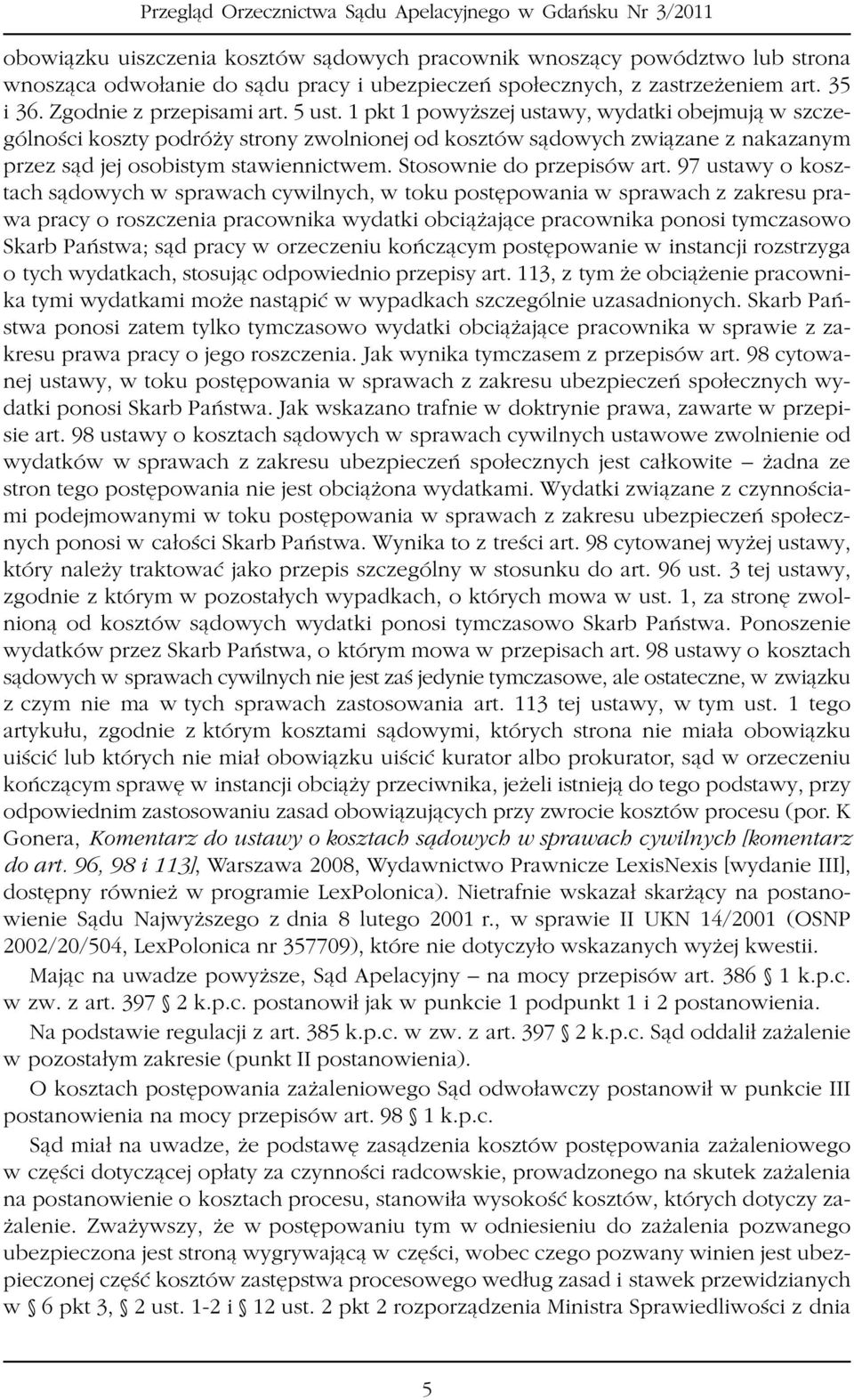 97 ustawy o kosztach s¹dowych w sprawach cywilnych, w toku postêpowania w sprawach z zakresu prawa pracy o roszczenia pracownika wydatki obci¹ aj¹ce pracownika ponosi tymczasowo Skarb Pañstwa; s¹d