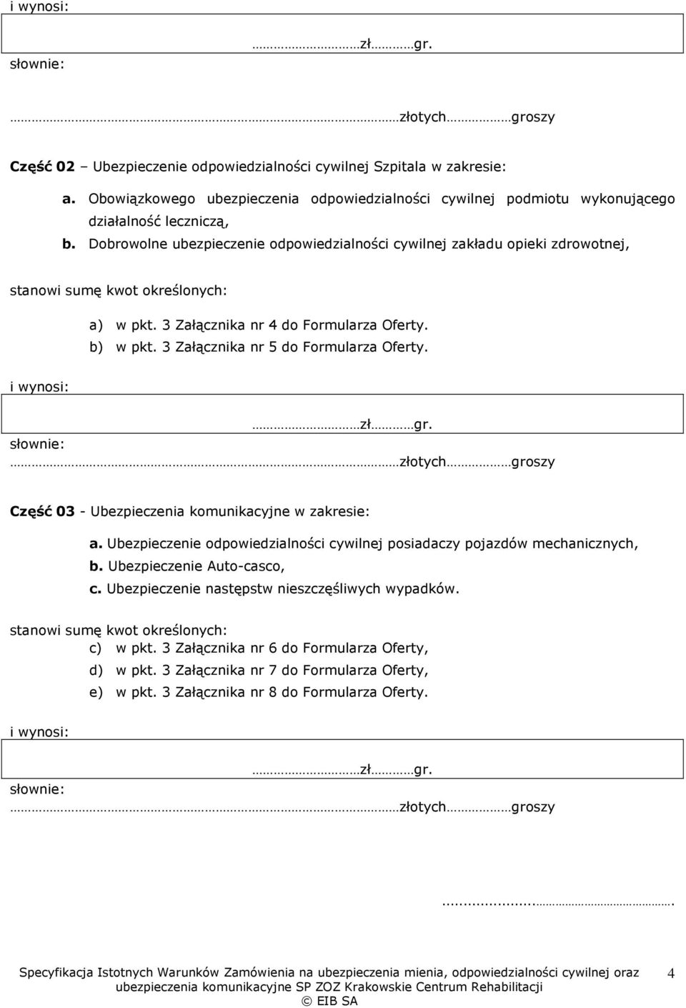 Dobrowolne ubezpieczenie odpowiedzialności cywilnej zakładu opieki zdrowotnej, stanowi sumę kwot określonych: a) w pkt. 3 Załącznika nr 4 do Formularza Oferty. b) w pkt.