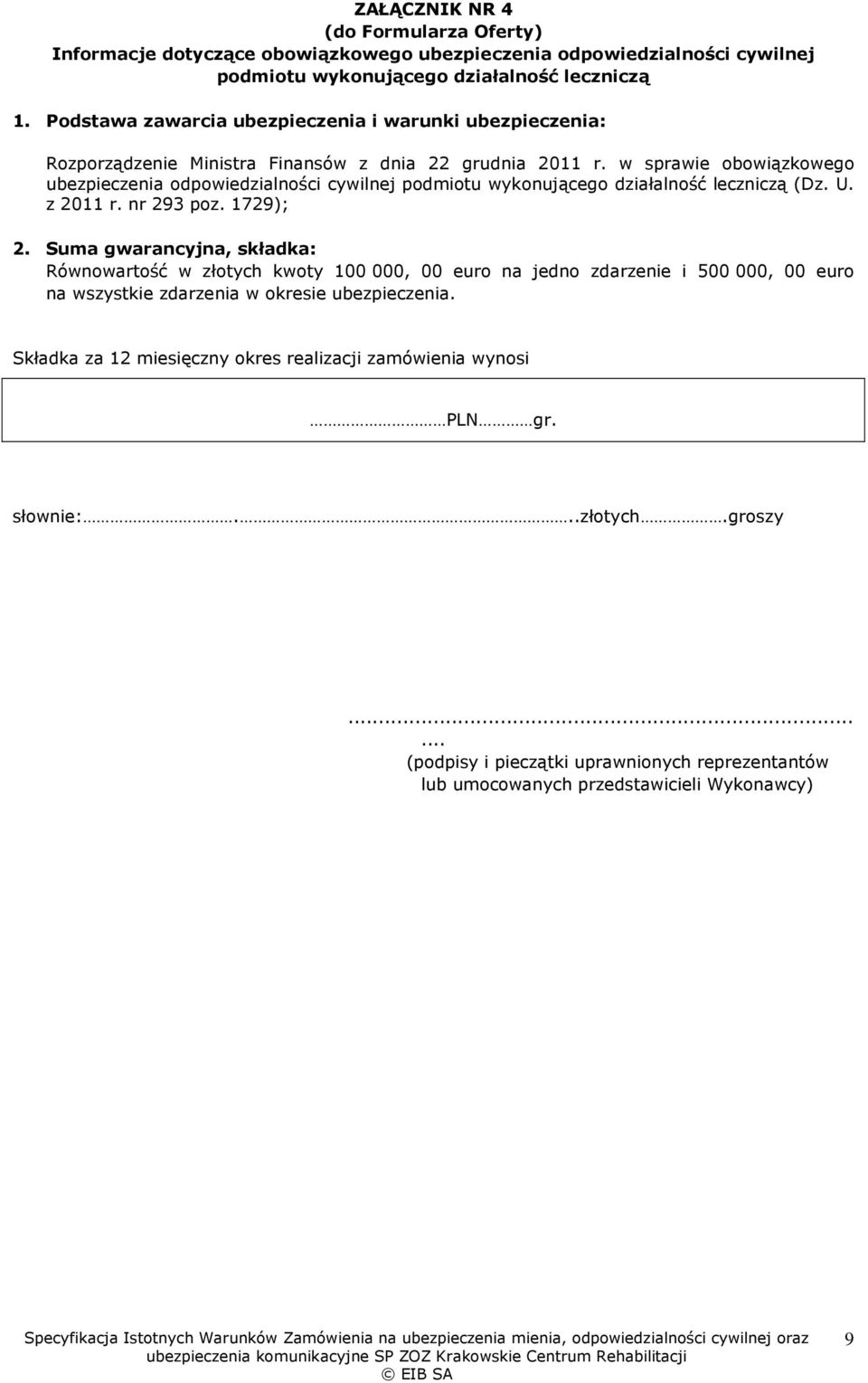 w sprawie obowiązkowego ubezpieczenia odpowiedzialności cywilnej podmiotu wykonującego działalność leczniczą (Dz. U. z 2011 r. nr 293 poz. 1729); 2.