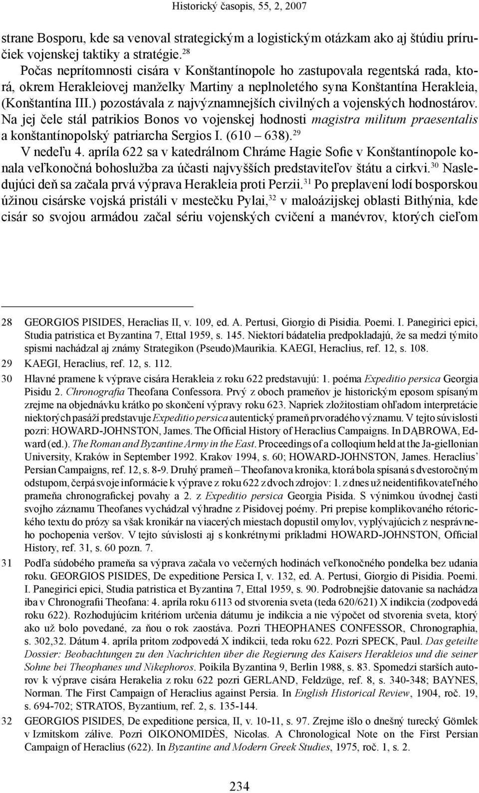 ) pozostávala z najvýznamnejších civilných a vojenských hodnostárov. Na jej čele stál patrikios Bonos vo vojenskej hodnosti magistra militum praesentalis a konštantínopolský patriarcha Sergios I.