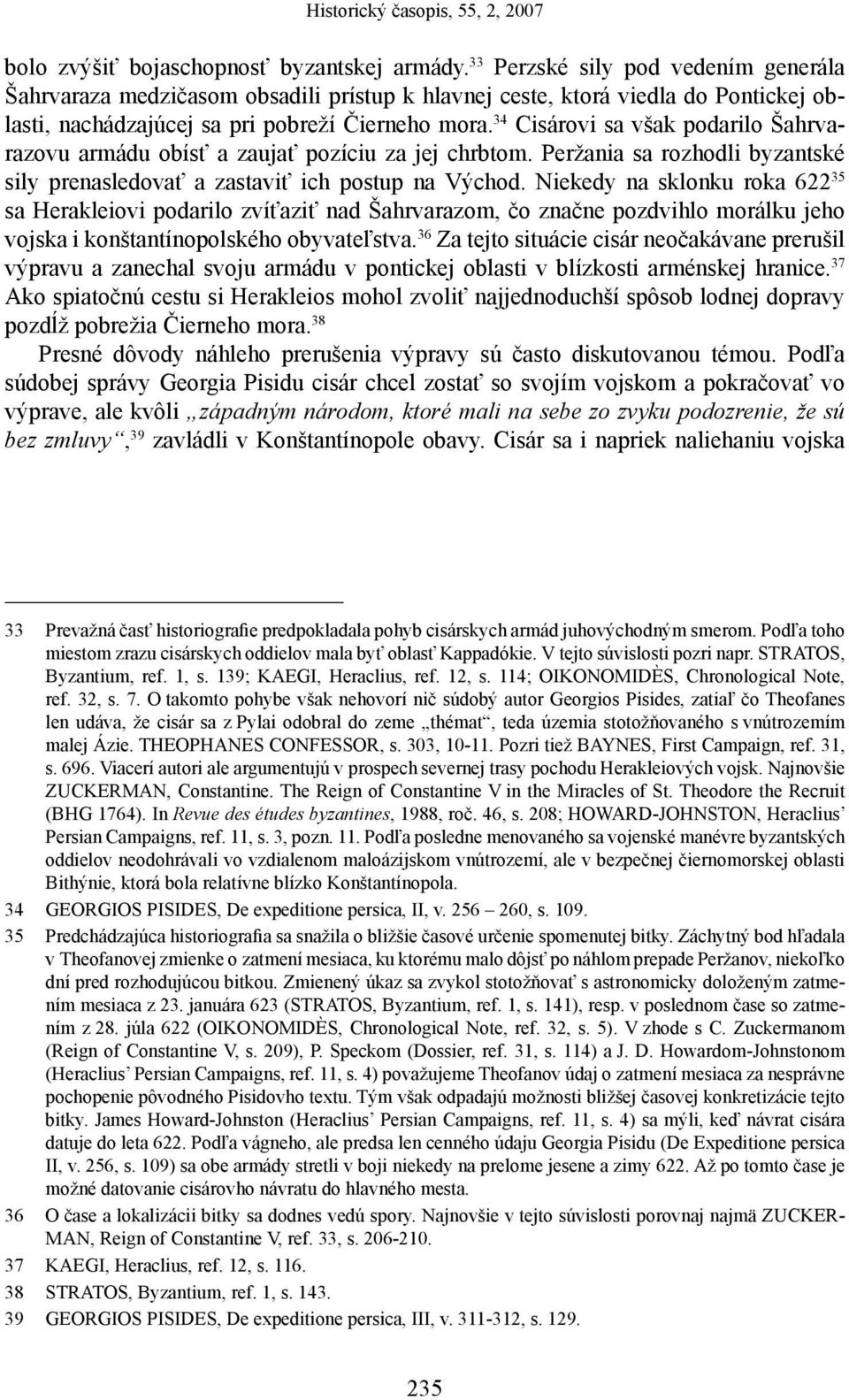 34 Cisárovi sa však podarilo Šahrvarazovu armádu obísť a zaujať pozíciu za jej chrbtom. Peržania sa rozhodli byzantské sily prenasledovať a zastaviť ich postup na Východ.