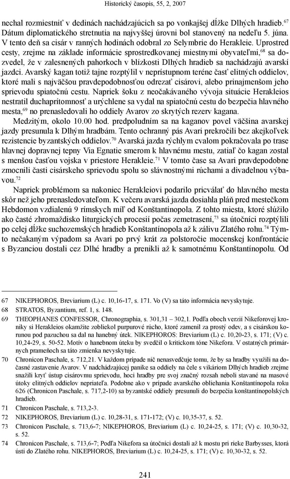 Uprostred cesty, zrejme na základe informácie sprostredkovanej miestnymi obyvateľmi, 68 sa dozvedel, že v zalesnených pahorkoch v blízkosti Dlhých hradieb sa nachádzajú avarskí jazdci.