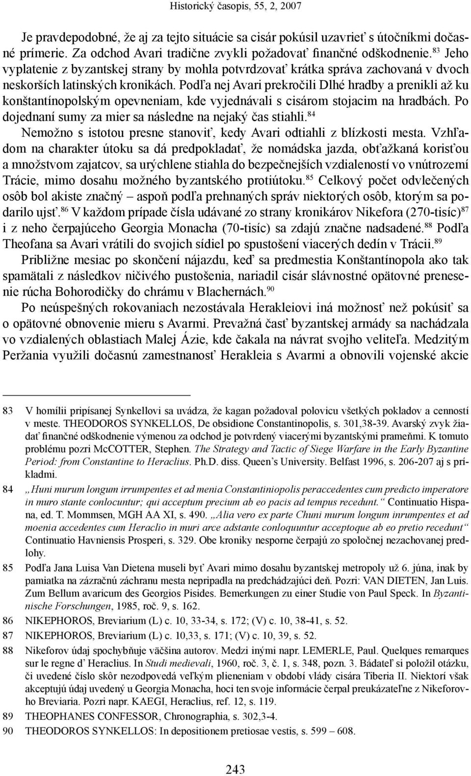 Podľa nej Avari prekročili Dlhé hradby a prenikli až ku konštantínopolským opevneniam, kde vyjednávali s cisárom stojacim na hradbách. Po dojednaní sumy za mier sa následne na nejaký čas stiahli.