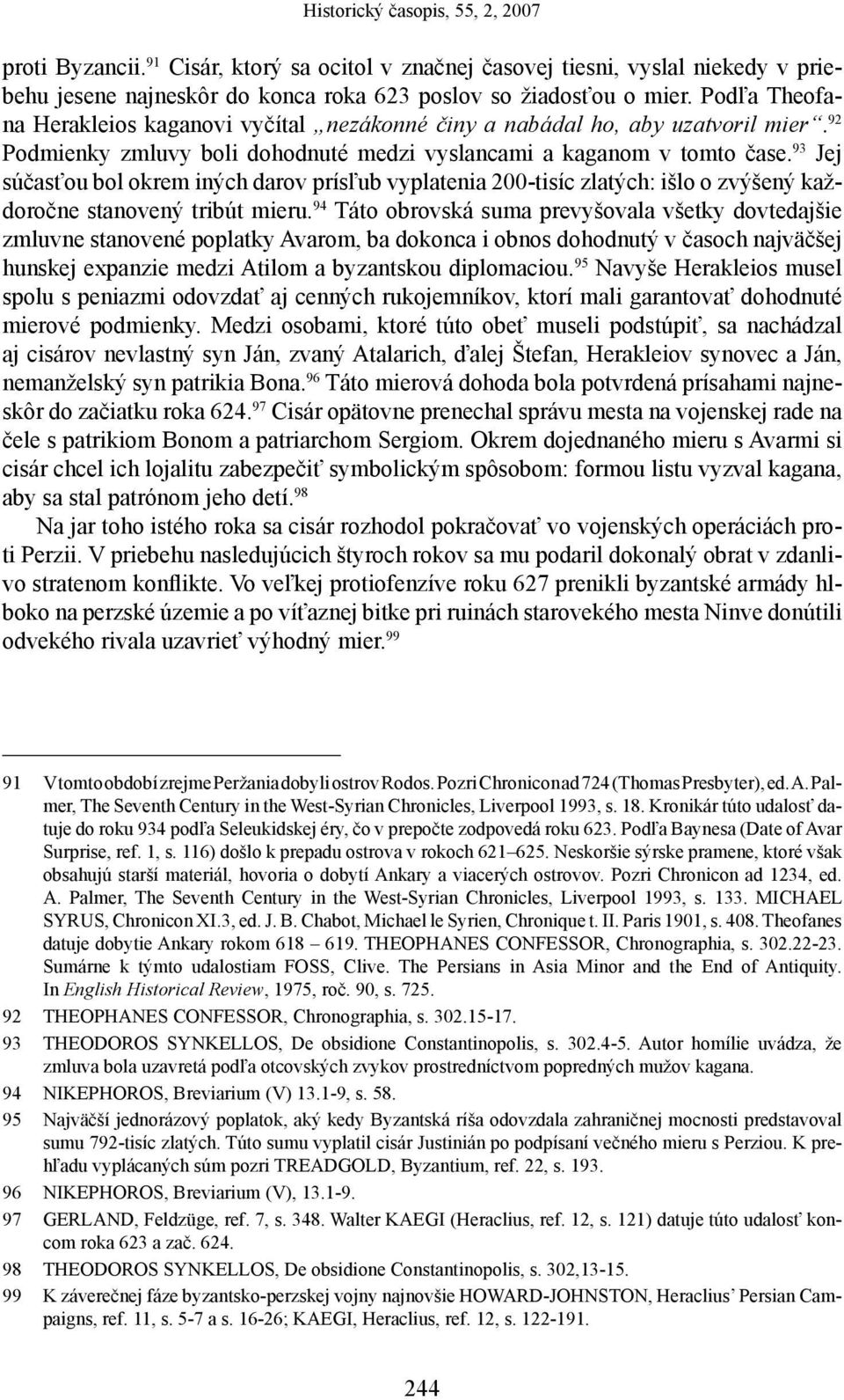 93 Jej súčasťou bol okrem iných darov prísľub vyplatenia 200-tisíc zlatých: išlo o zvýšený každoročne stanovený tribút mieru.