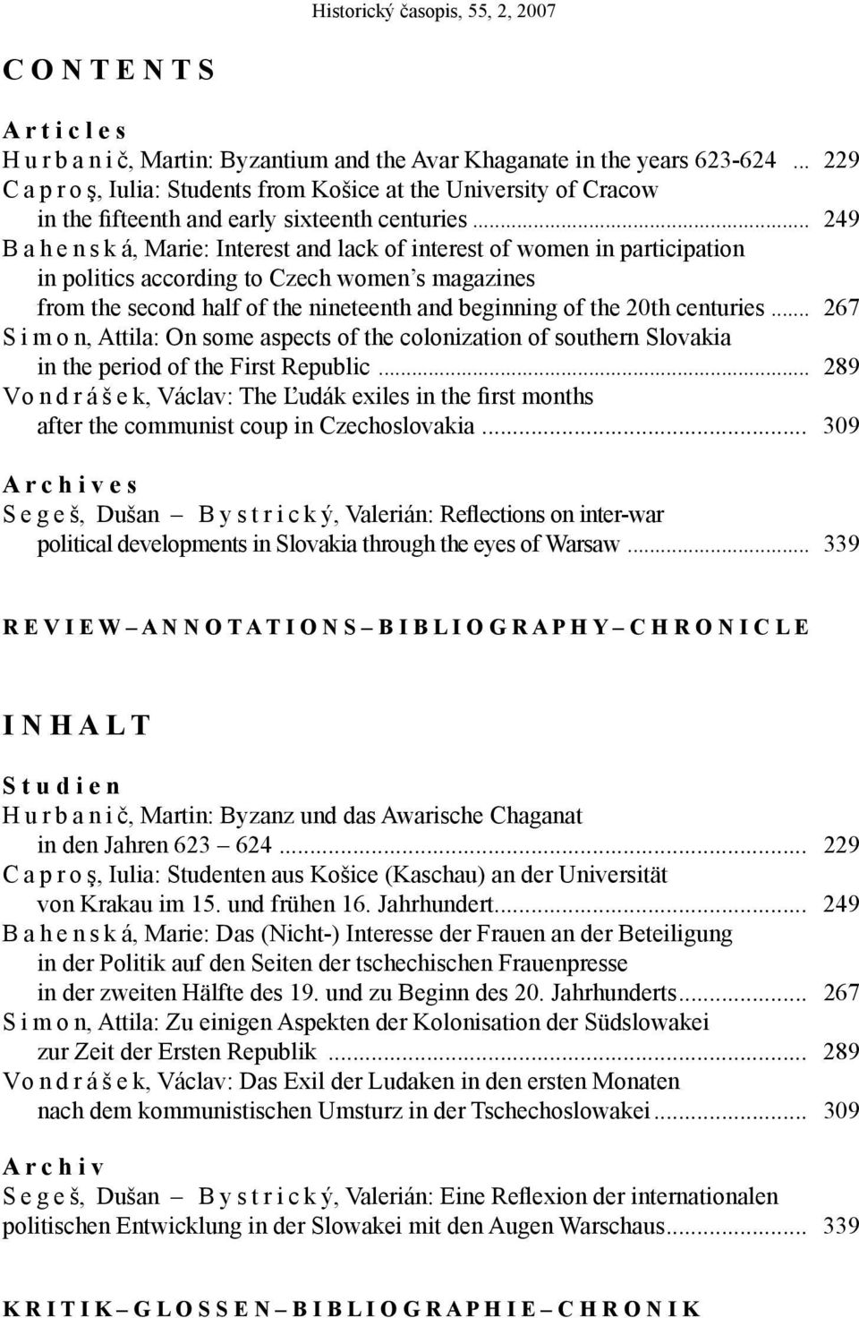 .. 249 B a h e n s k á, Marie: Interest and lack of interest of women in participation in politics according to Czech women s magazines from the second half of the nineteenth and beginning of the