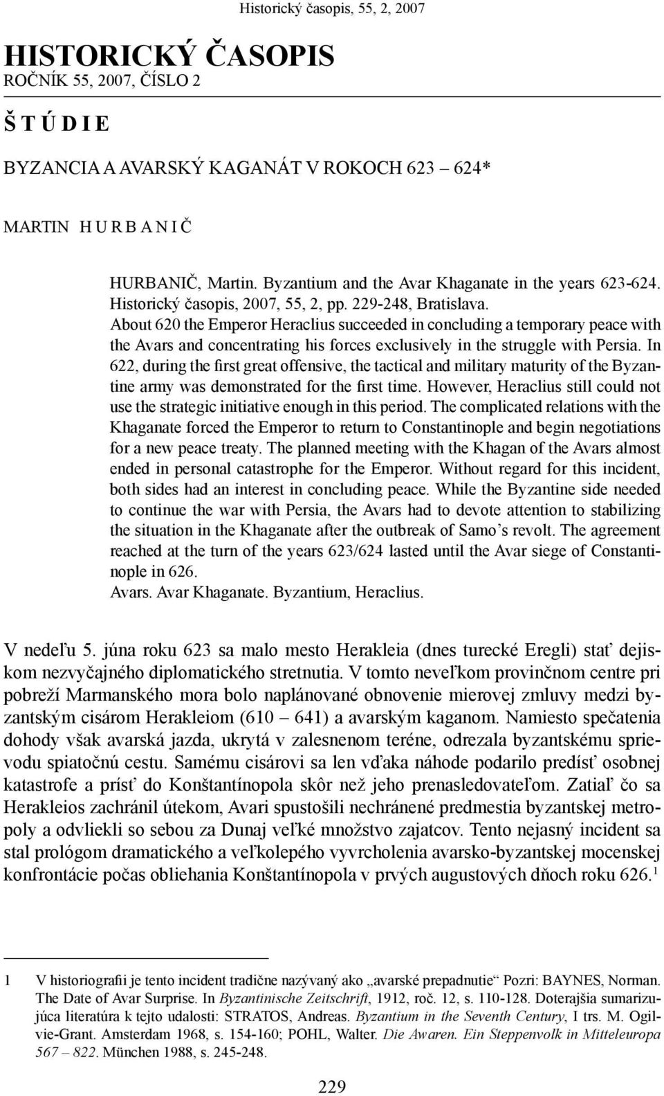 About 620 the Emperor Heraclius succeeded in concluding a temporary peace with the Avars and concentrating his forces exclusively in the struggle with Persia.