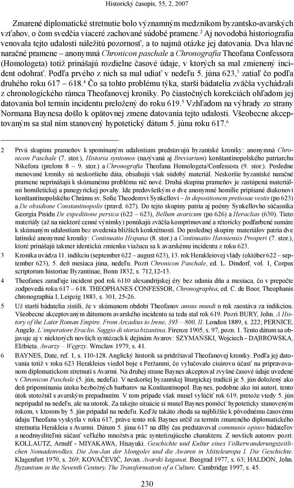 Dva hlavné naračné pramene anonymná Chronicon paschale a Chronografia Theofana Confessora (Homologeta) totiž prinášajú rozdielne časové údaje, v ktorých sa mal zmienený incident odohrať.