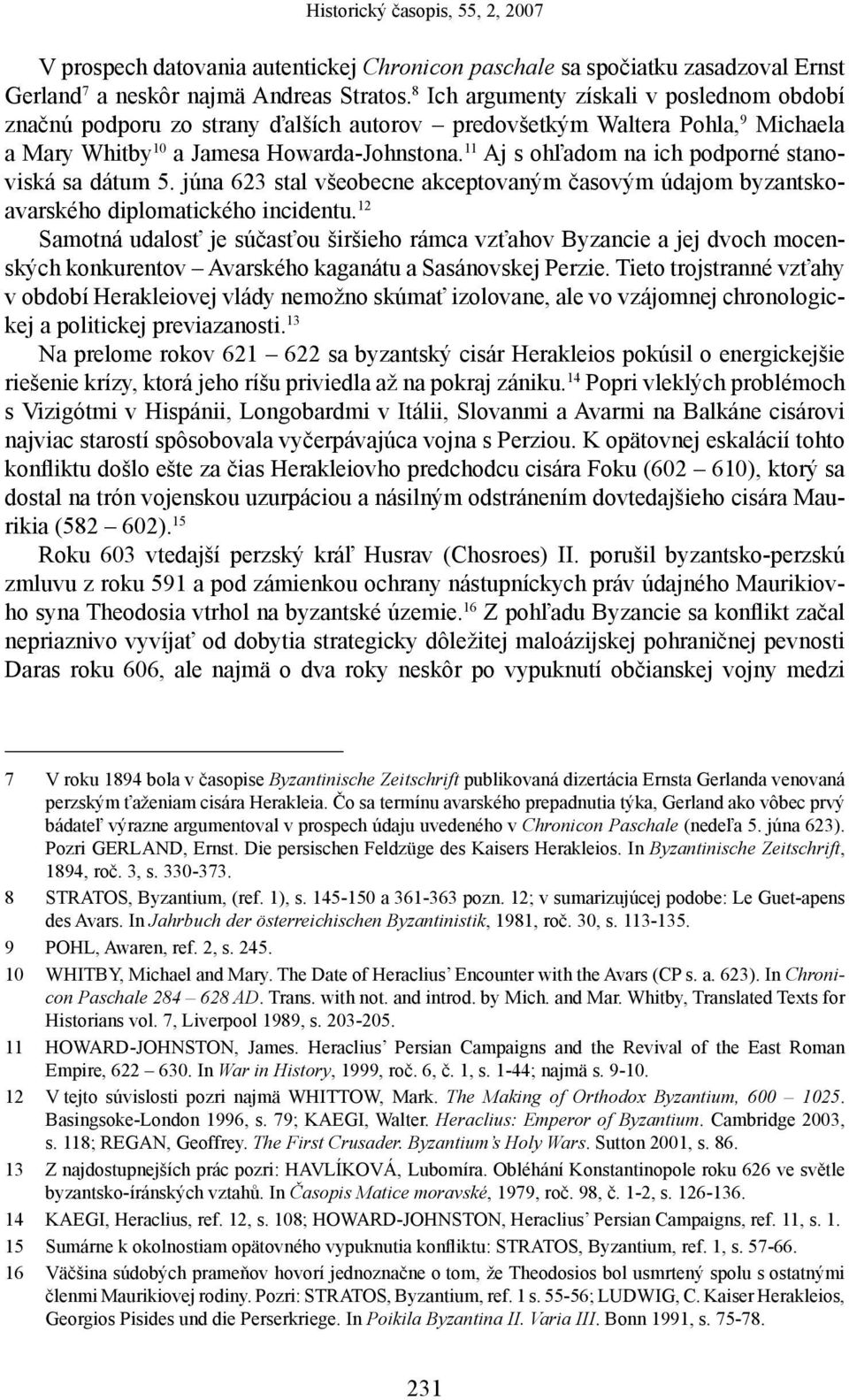 11 Aj s ohľadom na ich podporné stanoviská sa dátum 5. júna 623 stal všeobecne akceptovaným časovým údajom byzantskoavarského diplomatického incidentu.