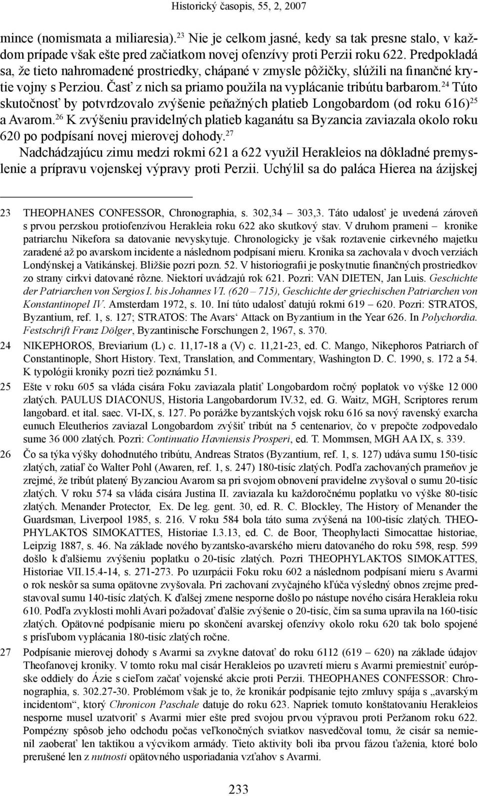 24 Túto skutočnosť by potvrdzovalo zvýšenie peňažných platieb Longobardom (od roku 616) 25 a Avarom.