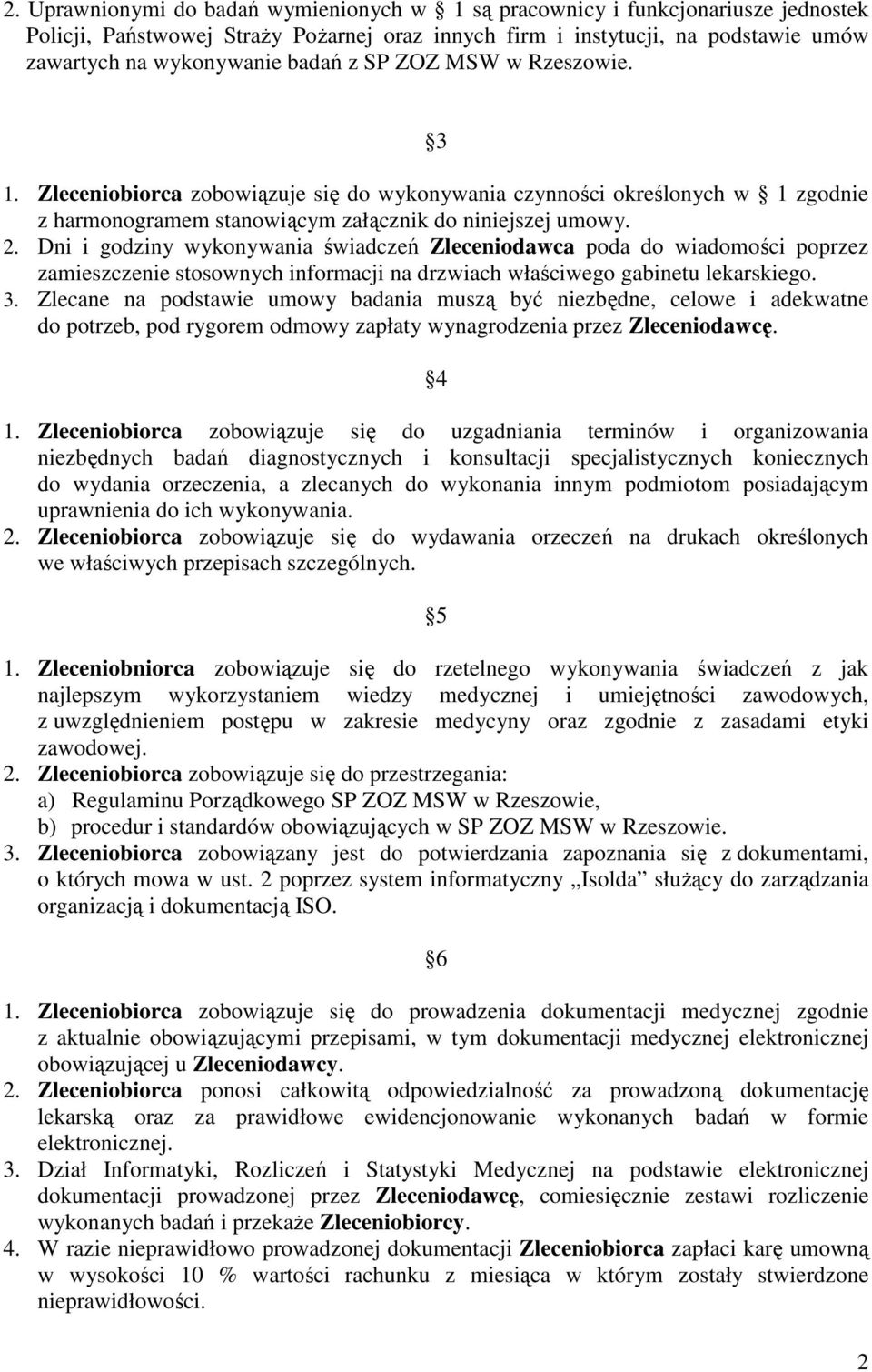 Dni i godziny wykonywania świadczeń Zleceniodawca poda do wiadomości poprzez zamieszczenie stosownych informacji na drzwiach właściwego gabinetu lekarskiego. 3.