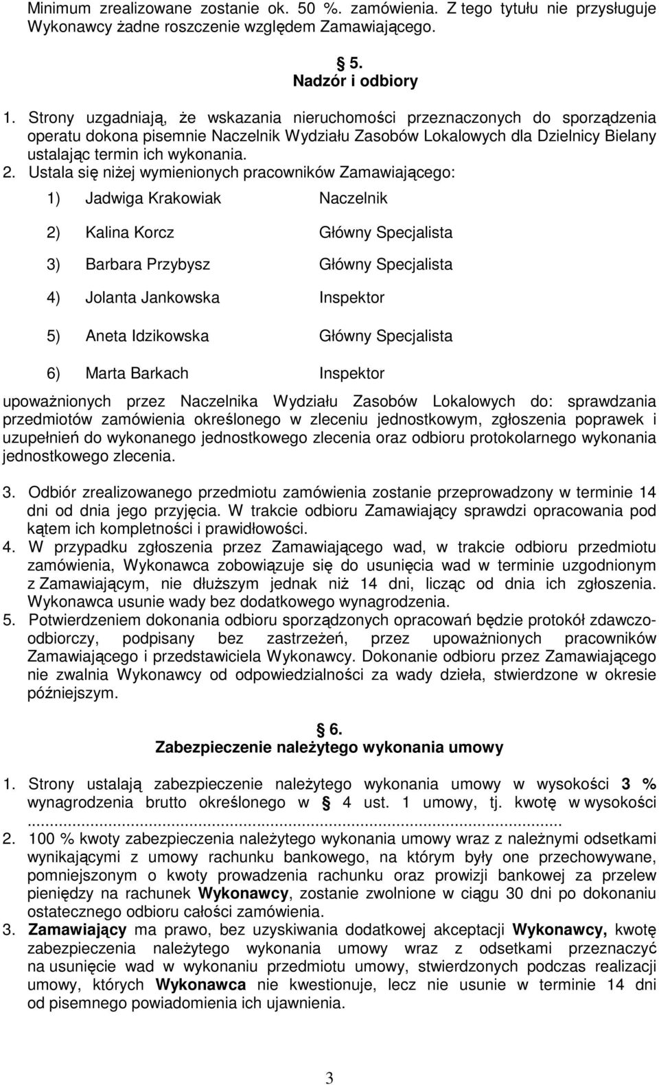 Ustala się niŝej wymienionych pracowników Zamawiającego: 1) Jadwiga Krakowiak Naczelnik 2) Kalina Korcz Główny Specjalista 3) Barbara Przybysz Główny Specjalista 4) Jolanta Jankowska Inspektor 5)