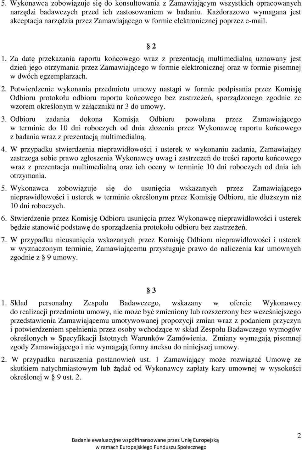 Za datę przekazania raportu końcowego wraz z prezentacją multimedialną uznawany jest dzień jego otrzymania przez Zamawiającego w formie elektronicznej oraz w formie pisemnej w dwóch egzemplarzach. 2.