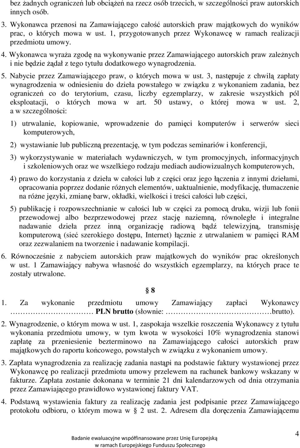 Wykonawca wyraża zgodę na wykonywanie przez Zamawiającego autorskich praw zależnych i nie będzie żądał z tego tytułu dodatkowego wynagrodzenia. 5.