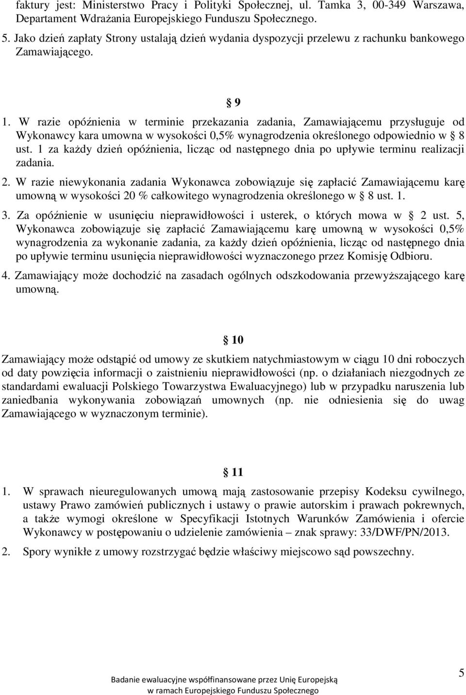 W razie opóźnienia w terminie przekazania zadania, Zamawiającemu przysługuje od Wykonawcy kara umowna w wysokości 0,5% wynagrodzenia określonego odpowiednio w 8 ust.