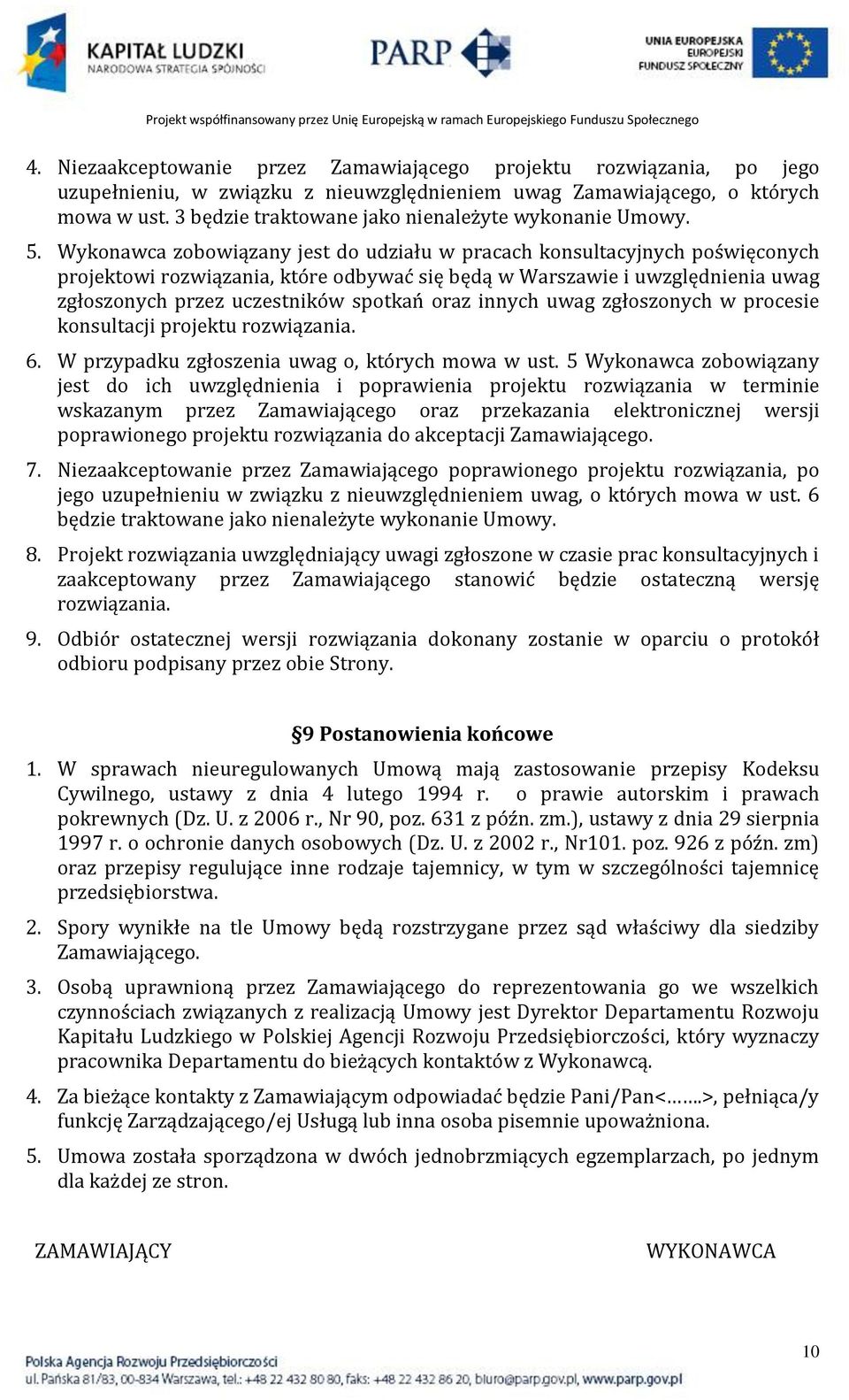 Wykonawca zobowiązany jest do udziału w pracach konsultacyjnych poświęconych projektowi rozwiązania, które odbywać się będą w Warszawie i uwzględnienia uwag zgłoszonych przez uczestników spotkań oraz