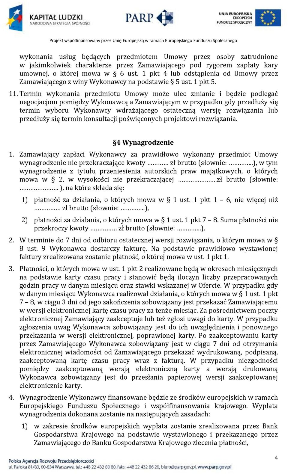 Termin wykonania przedmiotu Umowy może ulec zmianie i będzie podlegać negocjacjom pomiędzy Wykonawcą a Zamawiającym w przypadku gdy przedłuży się termin wyboru Wykonawcy wdrażającego ostateczną