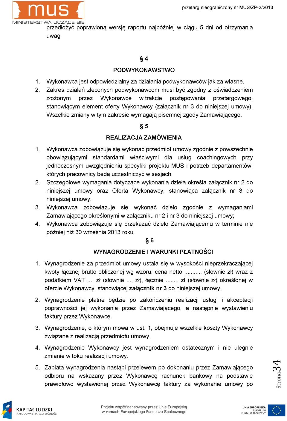 niniejszej umowy). Wszelkie zmiany w tym zakresie wymagają pisemnej zgody Zamawiającego. 5 REALIZACJA ZAMÓWIENIA 1.