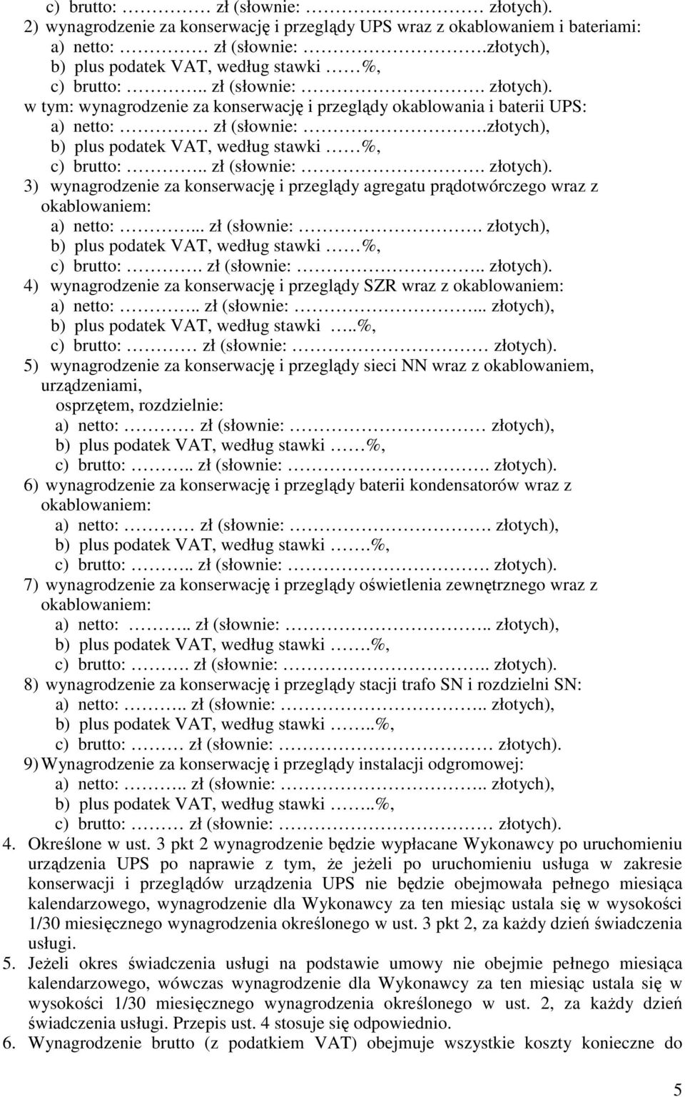 .. zł (słownie:. złotych), b) plus podatek VAT, według stawki %, c) brutto:. zł (słownie:.. złotych). 4) wynagrodzenie za konserwację i przeglądy SZR wraz z okablowaniem: a) netto:.. zł (słownie:... złotych), b) plus podatek VAT, według stawki..%, c) brutto: zł (słownie: złotych).