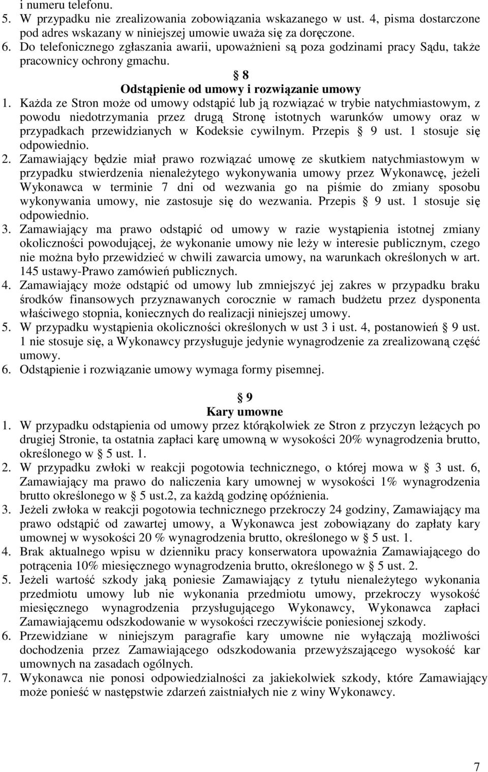 KaŜda ze Stron moŝe od umowy odstąpić lub ją rozwiązać w trybie natychmiastowym, z powodu niedotrzymania przez drugą Stronę istotnych warunków umowy oraz w przypadkach przewidzianych w Kodeksie