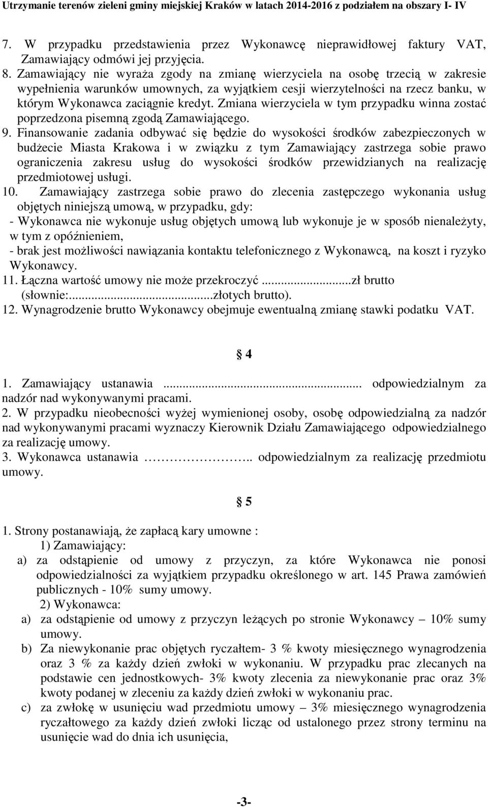 Zmiana wierzyciela w tym przypadku winna zostać poprzedzona pisemną zgodą Zamawiającego. 9.