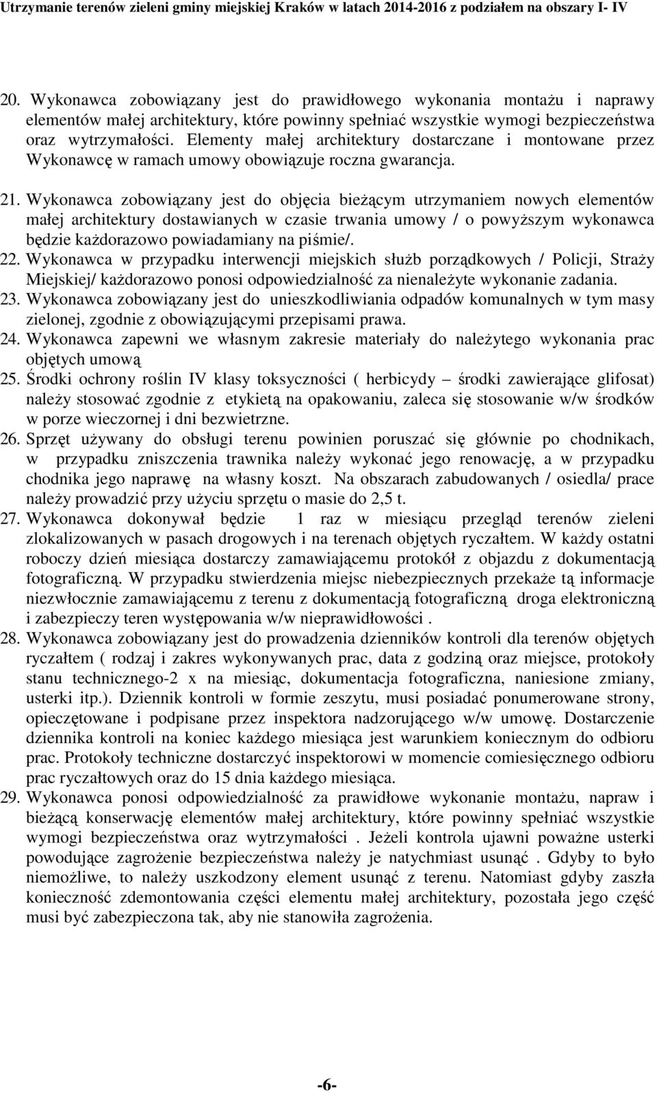 Wykonawca zobowiązany jest do objęcia bieżącym utrzymaniem nowych elementów małej architektury dostawianych w czasie trwania umowy / o powyższym wykonawca będzie każdorazowo powiadamiany na piśmie/.