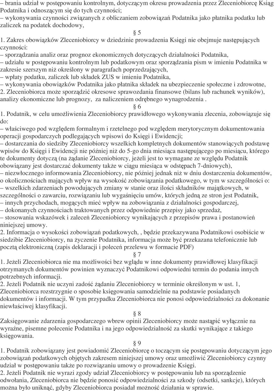 Zakres obowizków Zleceniobiorcy w dziedzinie prowadzenia Ksigi nie obejmuje nastpujcych czynnoci: sporzdzania analiz oraz prognoz ekonomicznych dotyczcych działalnoci Podatnika, udziału w postpowaniu