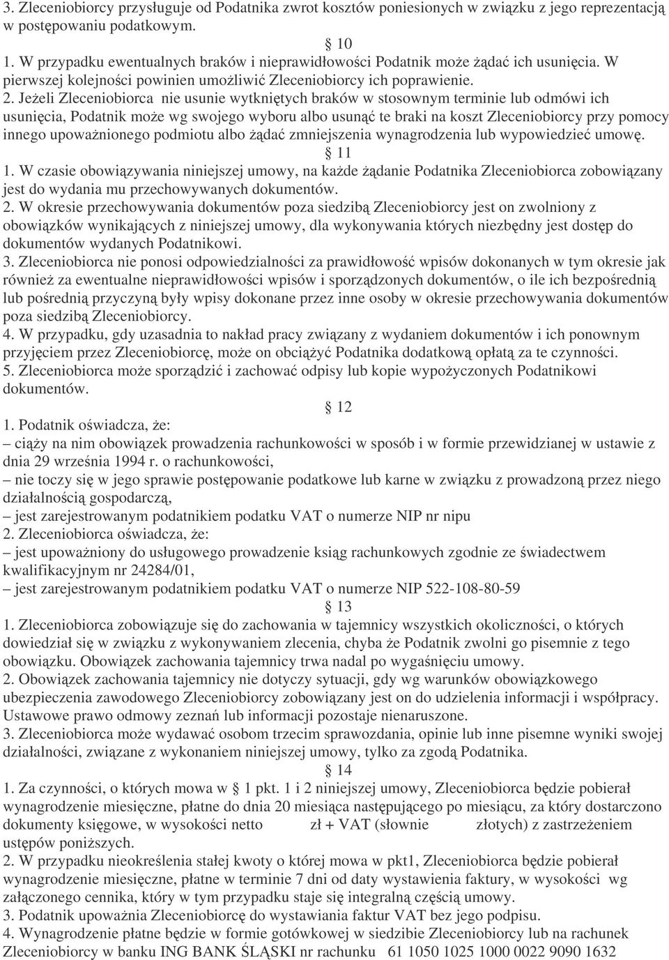 Jeeli Zleceniobiorca nie usunie wytknitych braków w stosownym terminie lub odmówi ich usunicia, Podatnik moe wg swojego wyboru albo usun te braki na koszt Zleceniobiorcy przy pomocy innego