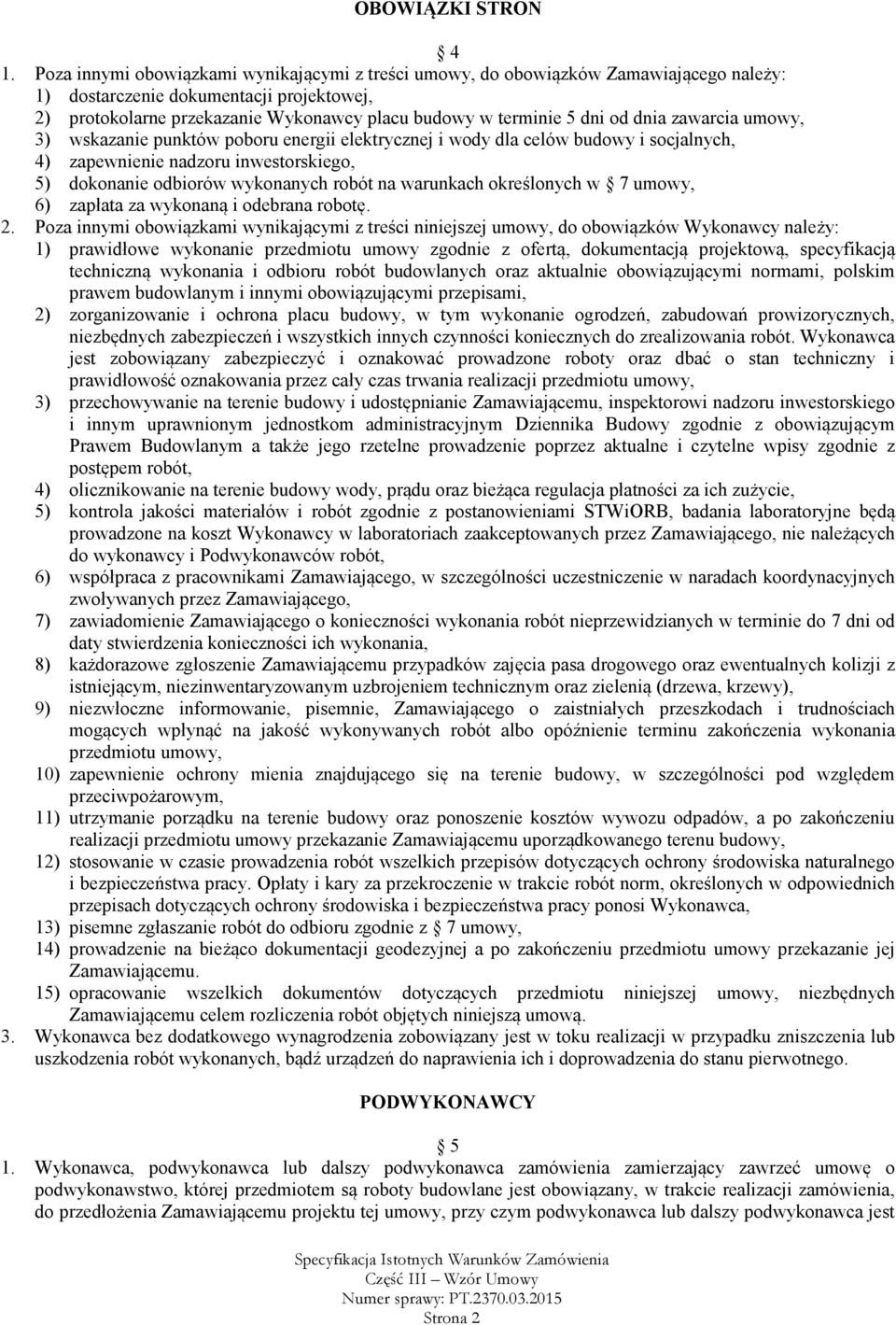 od dnia zawarcia umowy, 3) wskazanie punktów poboru energii elektrycznej i wody dla celów budowy i socjalnych, 4) zapewnienie nadzoru inwestorskiego, 5) dokonanie odbiorów wykonanych robót na