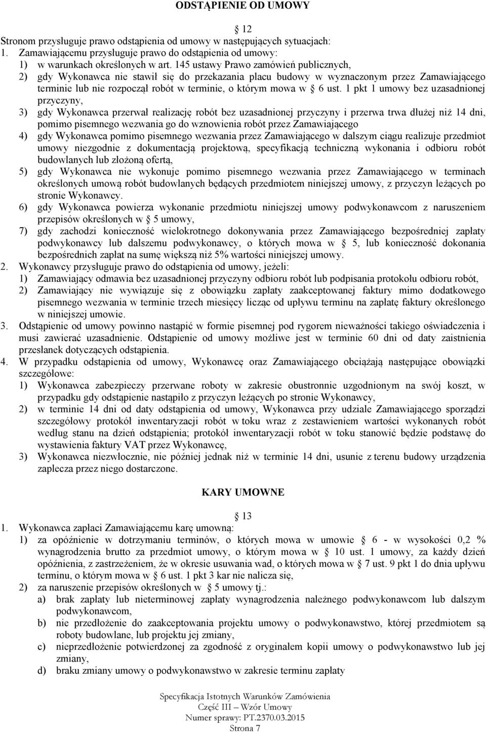 1 pkt 1 umowy bez uzasadnionej przyczyny, 3) gdy Wykonawca przerwał realizację robót bez uzasadnionej przyczyny i przerwa trwa dłużej niż 14 dni, pomimo pisemnego wezwania go do wznowienia robót