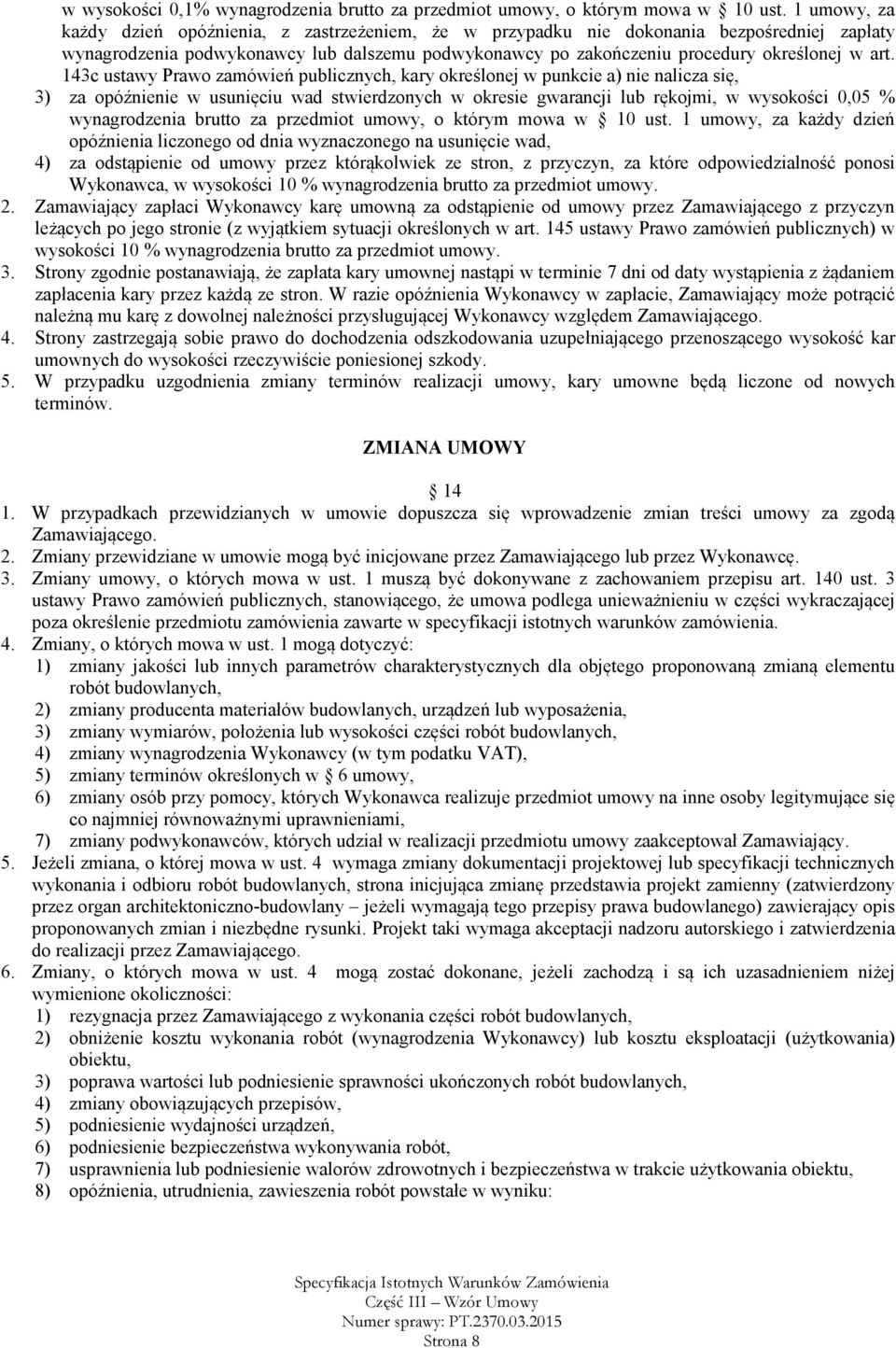 143c ustawy Prawo zamówień publicznych, kary określonej w punkcie a) nie nalicza się, 3) za opóźnienie w usunięciu wad stwierdzonych w okresie gwarancji lub rękojmi, w wysokości 0,05 % wynagrodzenia