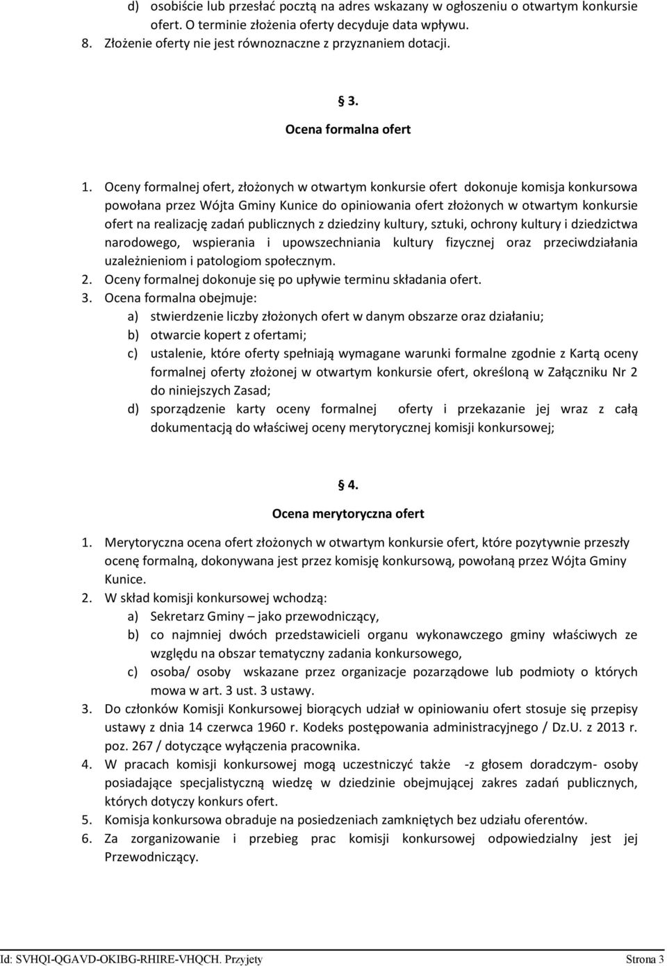 Oceny formalnej ofert, złożonych w otwartym konkursie ofert dokonuje komisja konkursowa powołana przez Wójta Gminy Kunice do opiniowania ofert złożonych w otwartym konkursie ofert na realizację zadań