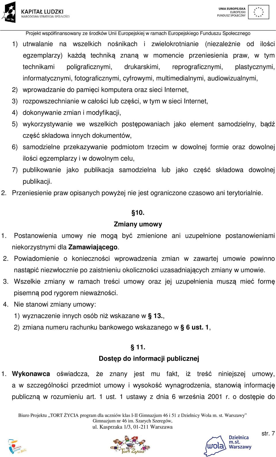 lub części, w tym w sieci Internet, 4) dokonywanie zmian i modyfikacji, 5) wykorzystywanie we wszelkich postępowaniach jako element samodzielny, bądź część składowa innych dokumentów, 6) samodzielne