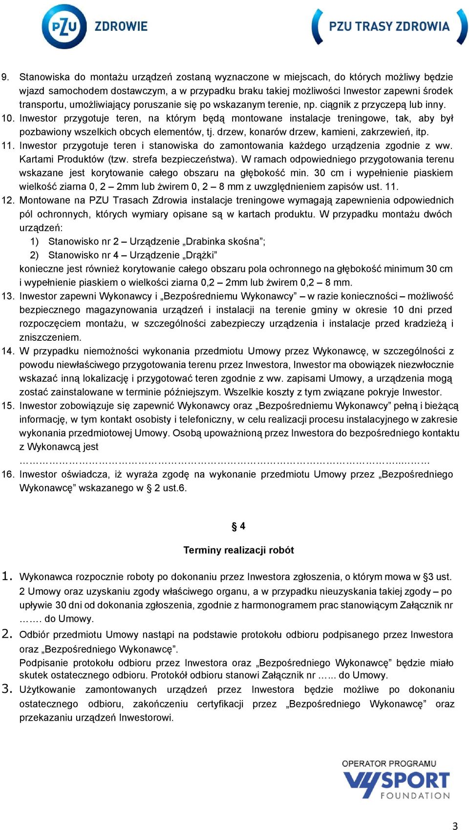 Inwestor przygotuje teren, na którym będą montowane instalacje treningowe, tak, aby był pozbawiony wszelkich obcych elementów, tj. drzew, konarów drzew, kamieni, zakrzewień, itp. 11.