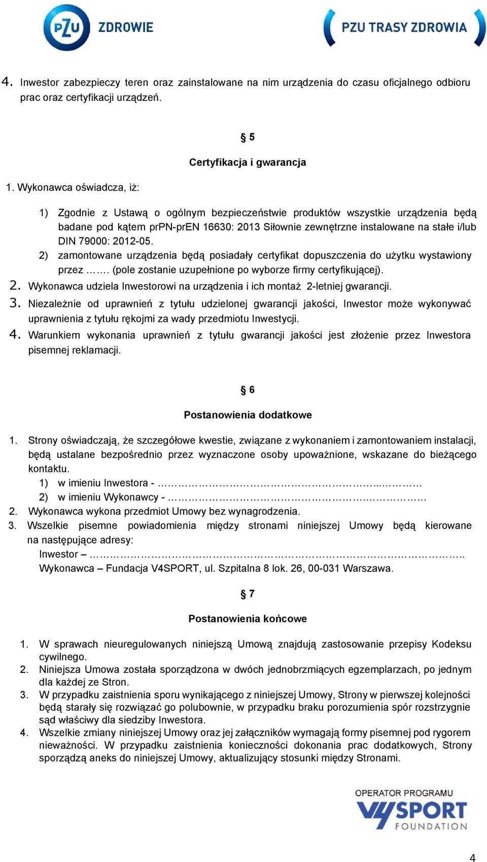 instalowane na stałe i/lub DIN 79000: 2012 05. 2) zamontowane urządzenia będą posiadały certyfikat dopuszczenia do użytku wystawiony przez. (pole zostanie uzupełnione po wyborze firmy certyfikującej).