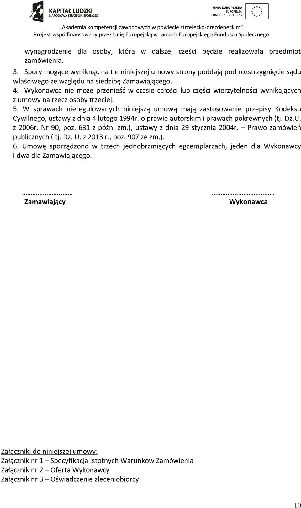 Wykonawca nie może przenieść w czasie całości lub części wierzytelności wynikających z umowy na rzecz osoby trzeciej. 5.